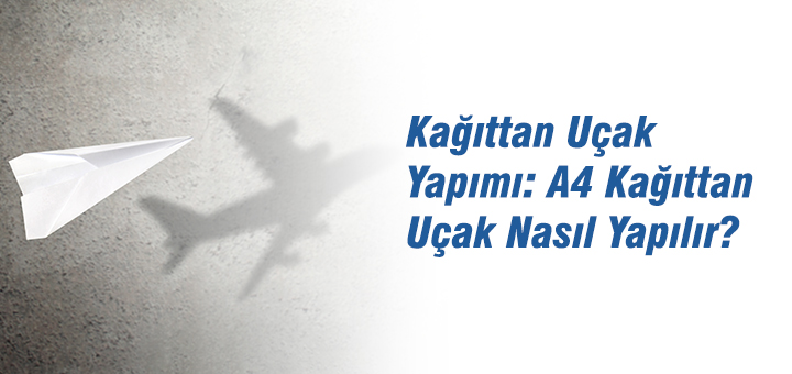 Kağıttan Uçak Yapımı: A4 Kağıttan Uçak Nasıl Yapılır?