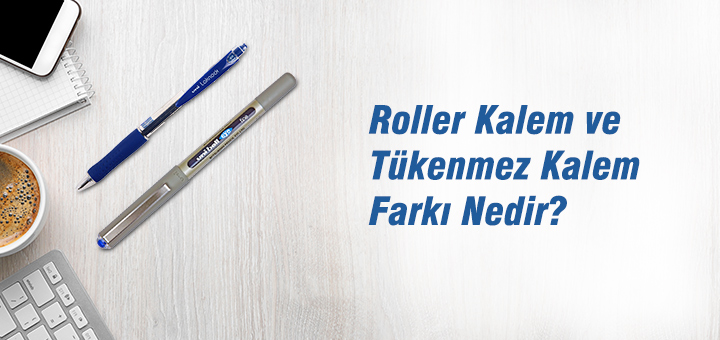 Roller Kalem Nedir? Roller Kalem ve Tükenmez Kalem Farkı Nedir?
