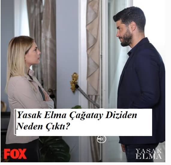 Yasak Elma Çağatay Neden Ayrıldı Çıktı? Geri dönecek mi?