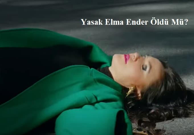 Yasak Elma Ender Öldü Mü Diziden Çıktı Mı?