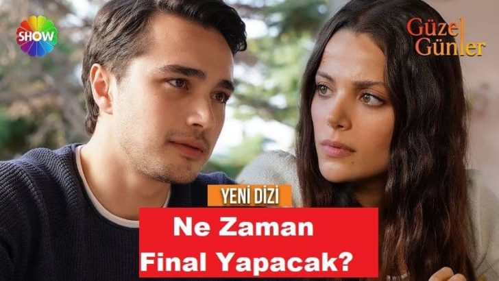Güzel Günler Dizisi Ne Zaman Final Yapacak Kaç Bölüm Sürecek?