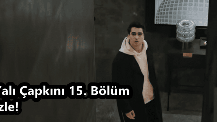 Yalı Çapkını 15. Bölüm Fragmanı Yayınlandı Mı? Yalı Çapkını 15. Bölüm İzle