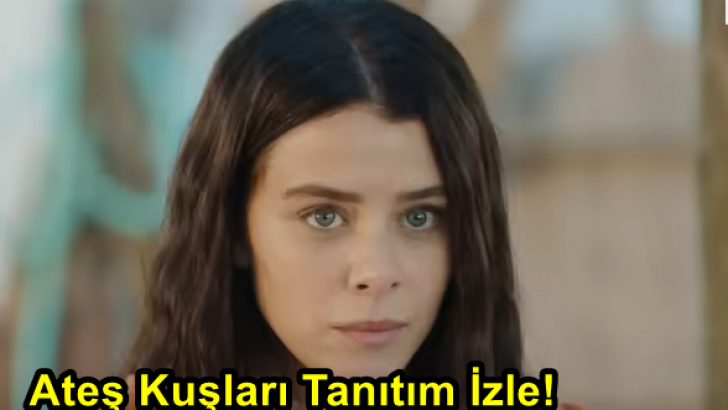 Ateş Kuşları Dizisi Konusu Nedir? Ateş Kuşları 1. Bölüm Tanıtım