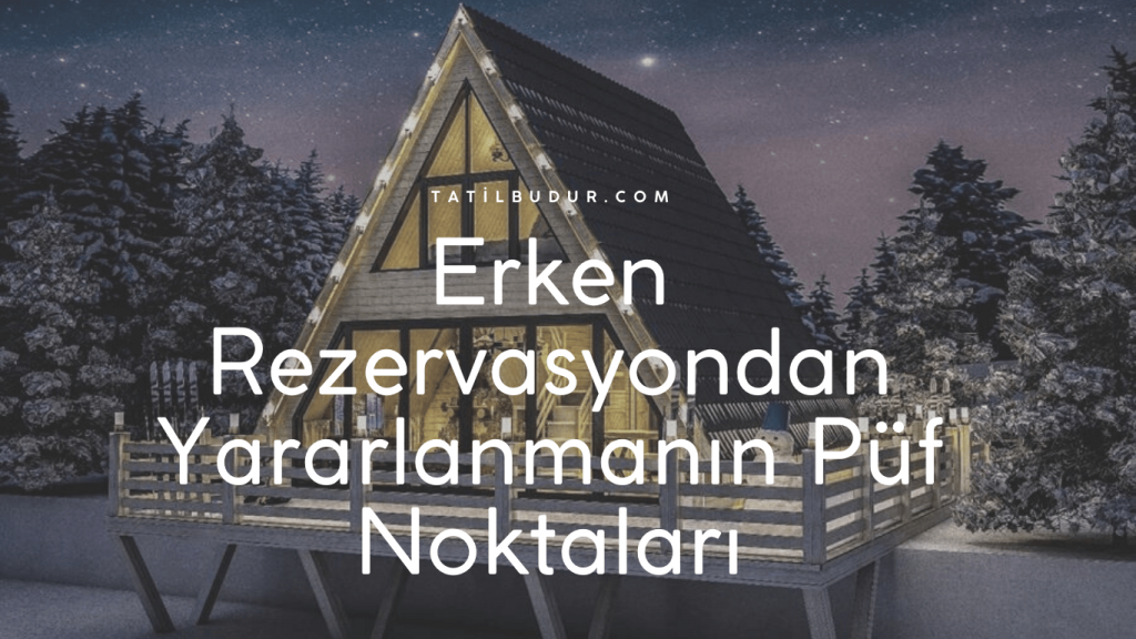 Erken Rezervasyondan Yararlanmanın Püf Noktaları