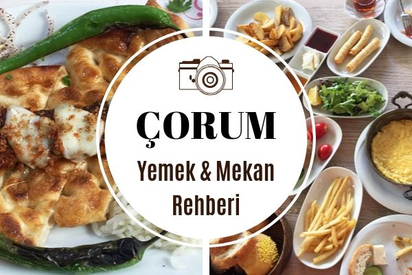 Çorum’da Ne Yenir? 10 Meşhur Lezzet Durağı