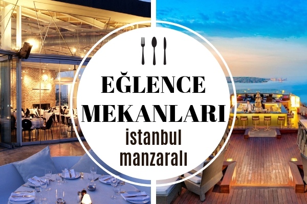 İstanbul Manzaralı Mekanlar – En Seçkin 10 Popüler Eğlence Adresi