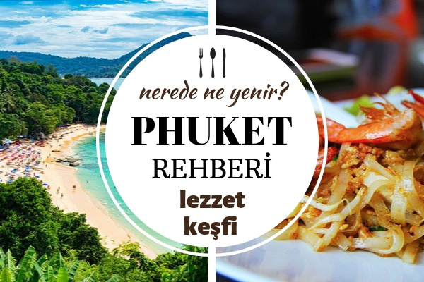 Phuket’te Ne Yenir? Adaya Özgü 10 Muhteşem Lezzet – Gezilecek Yerler
