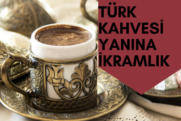 Türk Kahvesi Yanına İkramda Sunabileceğiniz Fikirler